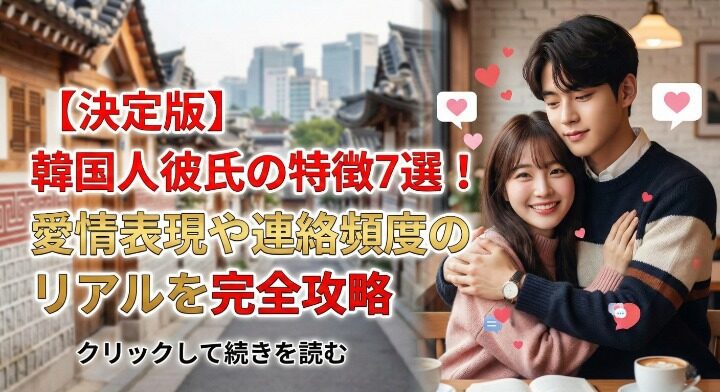 【決定版】韓国人彼氏の特徴7選！愛情表現や連絡頻度のリアルを完全攻略